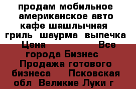 продам мобильное американское авто-кафе шашлычная, гриль, шаурма, выпечка › Цена ­ 1 500 000 - Все города Бизнес » Продажа готового бизнеса   . Псковская обл.,Великие Луки г.